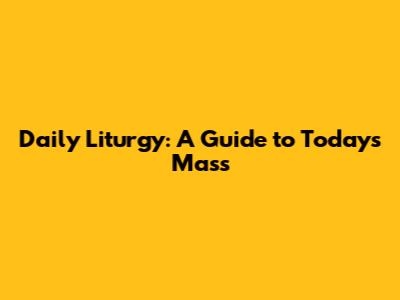 Daily Liturgy: A Guide to Today's Mass