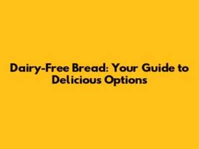 Dairy-Free Bread: Your Guide to Delicious Options