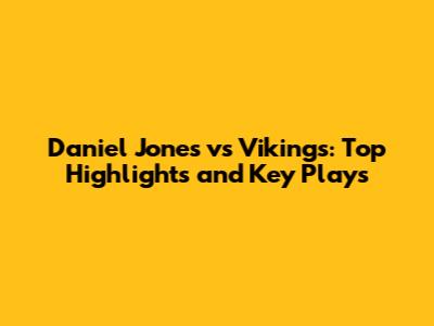 Daniel Jones vs Vikings: Top Highlights and Key Plays