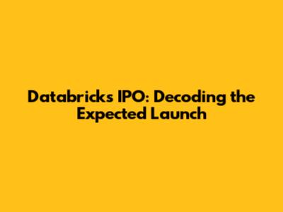 Databricks IPO: Decoding the Expected Launch