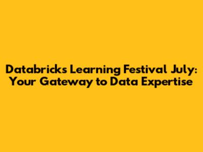 Databricks Learning Festival July: Your Gateway to Data Expertise