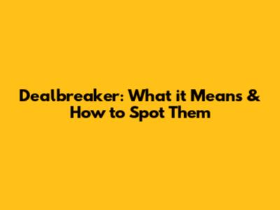 Dealbreaker: What it Means & How to Spot Them