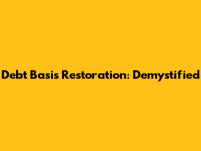 Debt Basis Restoration: Demystified