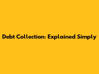 Debt Collection: Explained Simply