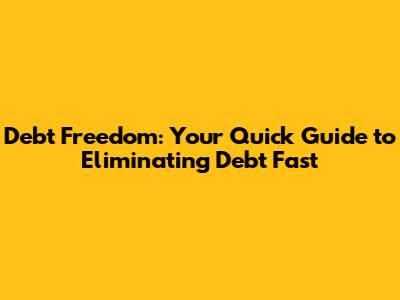 Debt Freedom: Your Quick Guide to Eliminating Debt Fast