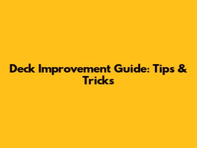 Deck Improvement Guide: Tips & Tricks