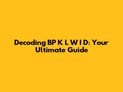 Decoding BP K L W I D: Your Ultimate Guide