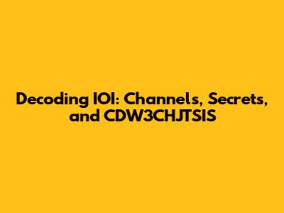 Decoding IOI: Channels, Secrets, and CDW3CHJTSIS