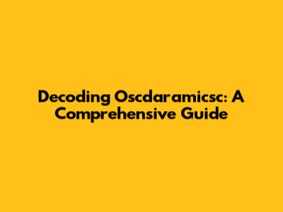 Decoding Oscdaramicsc: A Comprehensive Guide