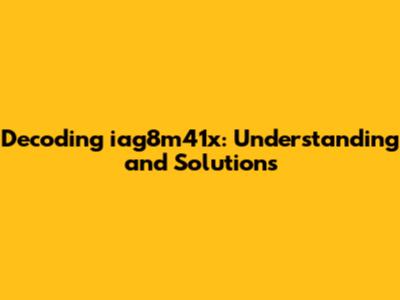 Decoding iag8m41x: Understanding and Solutions