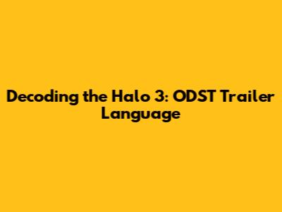 Decoding the Halo 3: ODST Trailer Language