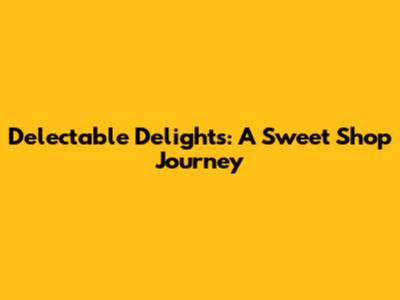 Delectable Delights: A Sweet Shop Journey