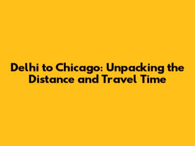 Delhi to Chicago: Unpacking the Distance and Travel Time