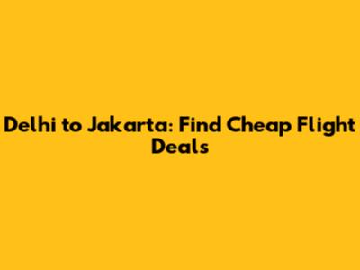 Delhi to Jakarta: Find Cheap Flight Deals