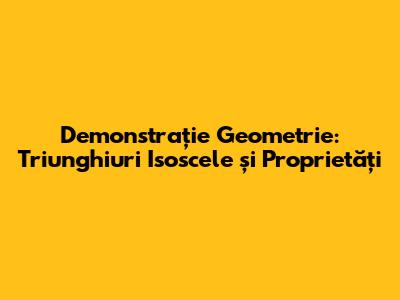 Demonstrație Geometrie: Triunghiuri Isoscele și Proprietăți