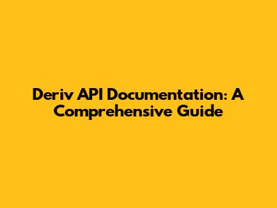 Deriv API Documentation: A Comprehensive Guide