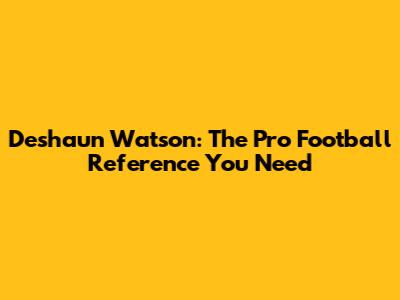Deshaun Watson: The Pro Football Reference You Need