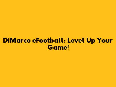 DiMarco eFootball: Level Up Your Game!