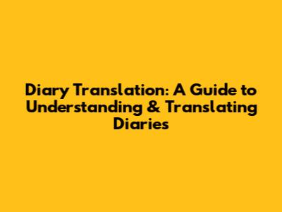 Diary Translation: A Guide to Understanding & Translating Diaries