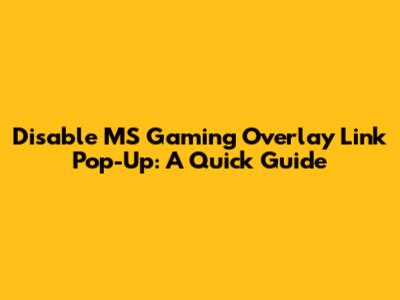 Disable MS Gaming Overlay Link Pop-Up: A Quick Guide