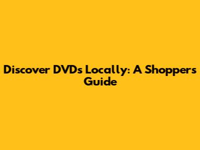 Discover DVDs Locally: A Shopper's Guide
