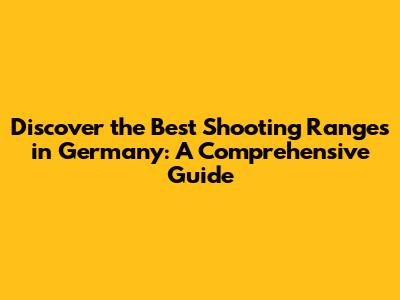 Discover the Best Shooting Ranges in Germany: A Comprehensive Guide