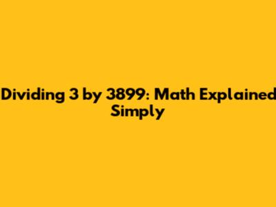 Dividing 3 by 3899: Math Explained Simply