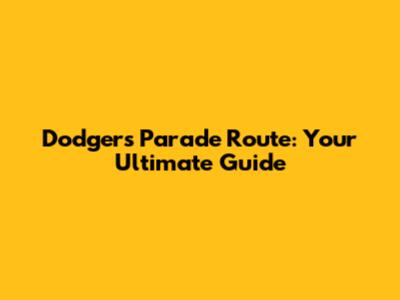 Dodgers Parade Route: Your Ultimate Guide