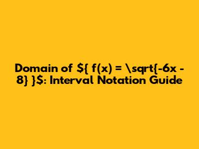 Domain of ${ f(x) = \sqrt{-6x - 8} }$: Interval Notation Guide