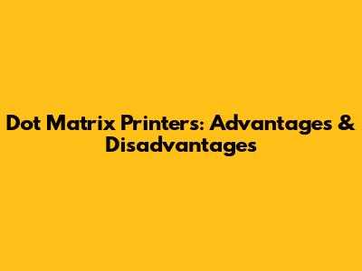 Dot Matrix Printers: Advantages & Disadvantages