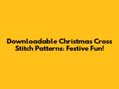 Downloadable Christmas Cross Stitch Patterns: Festive Fun!
