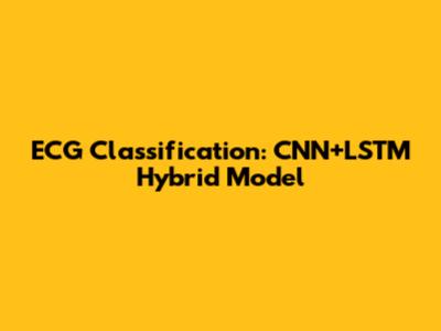 ECG Classification: CNN+LSTM Hybrid Model