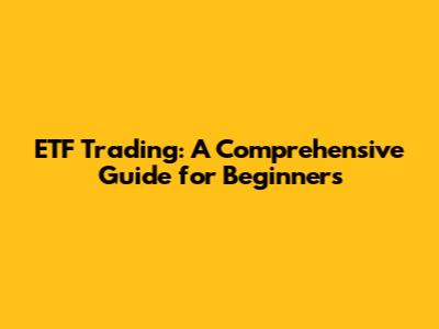 ETF Trading: A Comprehensive Guide for Beginners