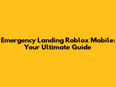 Emergency Landing Roblox Mobile: Your Ultimate Guide
