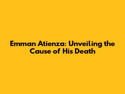 Emman Atienza: Unveiling the Cause of His Death