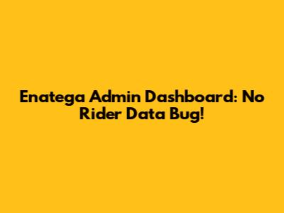 Enatega Admin Dashboard: No Rider Data Bug!