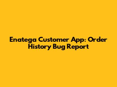 Enatega Customer App: Order History Bug Report