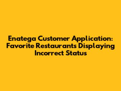 Enatega Customer Application: Favorite Restaurants Displaying Incorrect Status