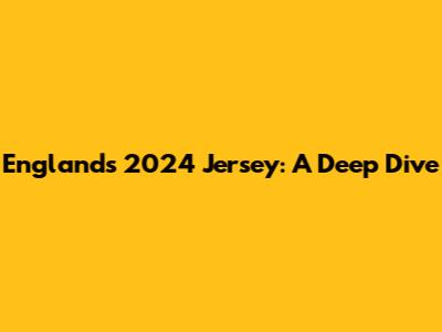 England's 2024 Jersey: A Deep Dive