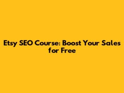 Etsy SEO Course: Boost Your Sales for Free