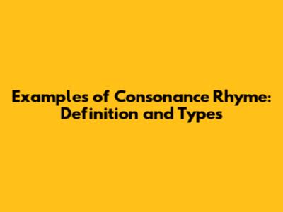 Examples of Consonance Rhyme: Definition and Types
