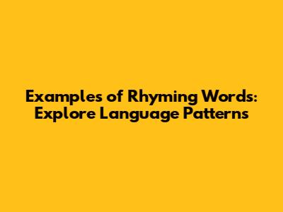 Examples of Rhyming Words: Explore Language Patterns