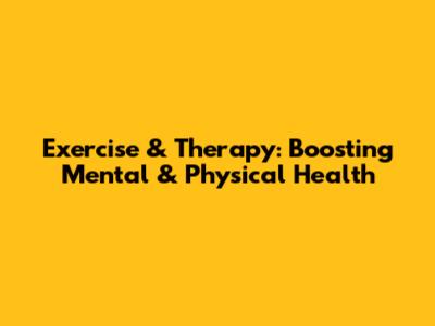 Exercise & Therapy: Boosting Mental & Physical Health