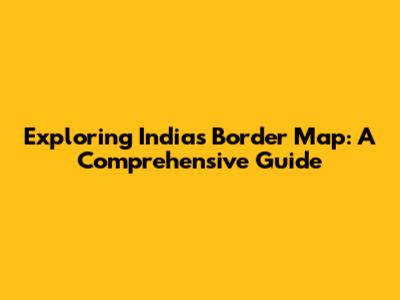 Exploring India's Border Map: A Comprehensive Guide