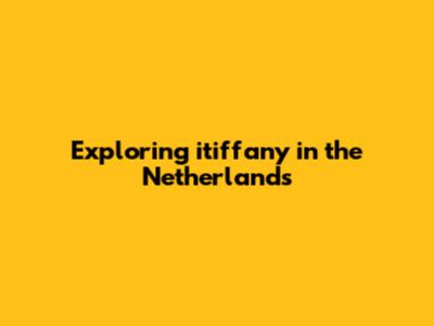 Exploring itiffany in the Netherlands