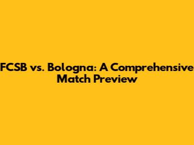 FCSB vs. Bologna: A Comprehensive Match Preview