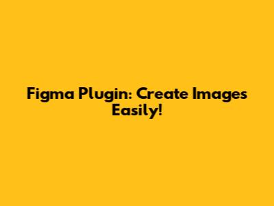 Figma Plugin: Create Images Easily!