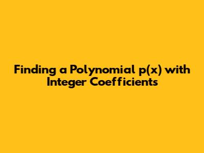 Finding a Polynomial p(x) with Integer Coefficients