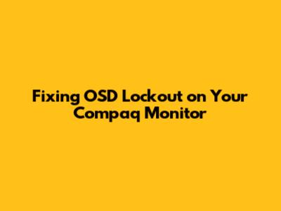 Fixing OSD Lockout on Your Compaq Monitor