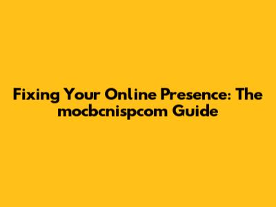 Fixing Your Online Presence: The mocbcnispcom Guide